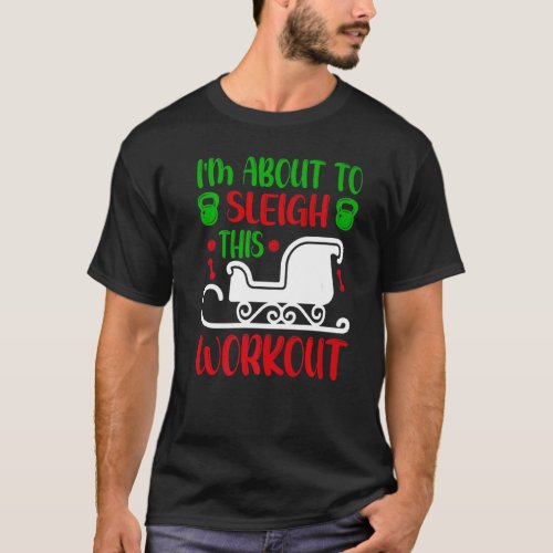 Im About To Sleigh This Workout Fitness Christmas T_Shirt