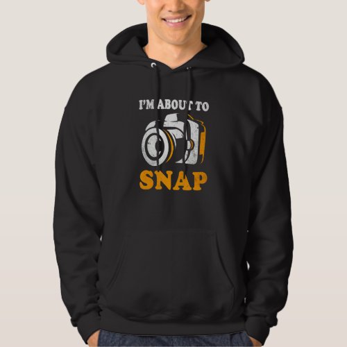 Im About To Snap Camera Photographer Photography  Hoodie