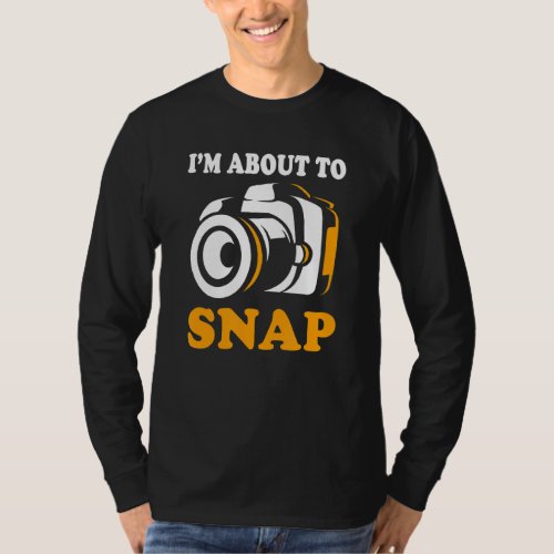 Im About To Snap Camera Photographer Photography  T_Shirt
