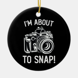 I&#39;m About To Snap Funny Photography Ceramic Ornament