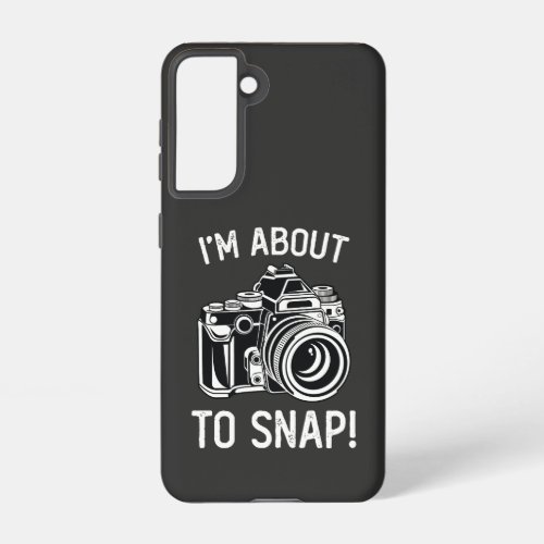 Im About To Snap Funny Photography Samsung Galaxy S21 Case