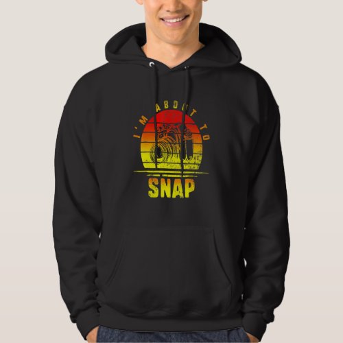 Im About To Snap Photographer Camera Photography P Hoodie