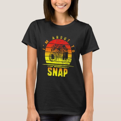 Im About To Snap Photographer Camera Photography P T-Shirt
