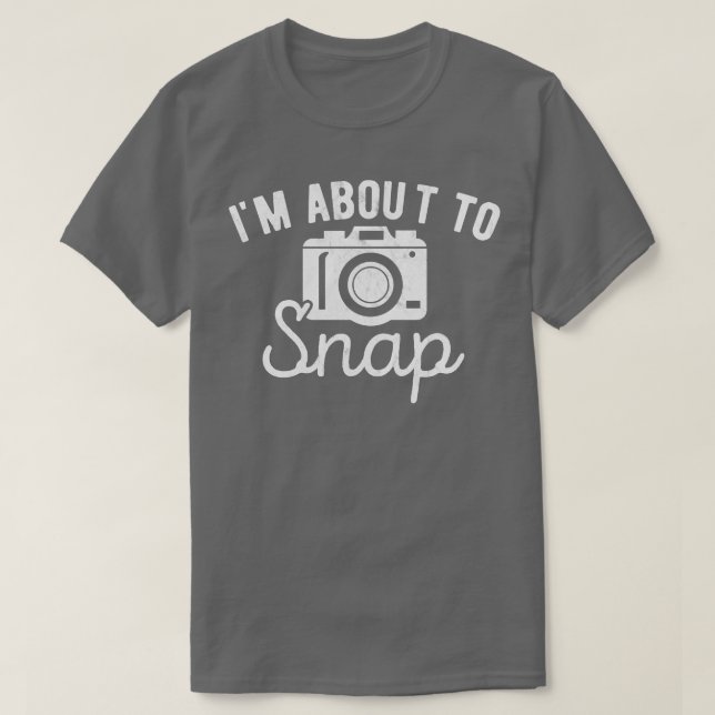Im About To Snap Photography  T-Shirt (Design Front)