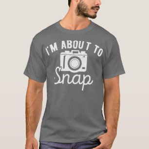 Im About To Snap Photography  T-Shirt