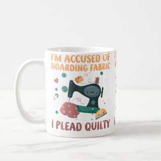 I'M Accused Of Hoarding Fabric I Plead Quilty Funn Coffee Mug