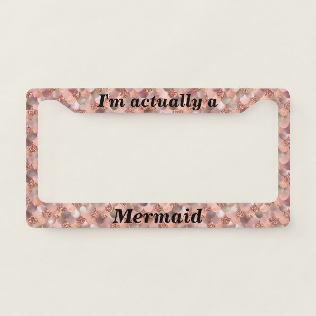 I'm Actually a Mermaid Rose Gold Scales License Plate Frame (Front)