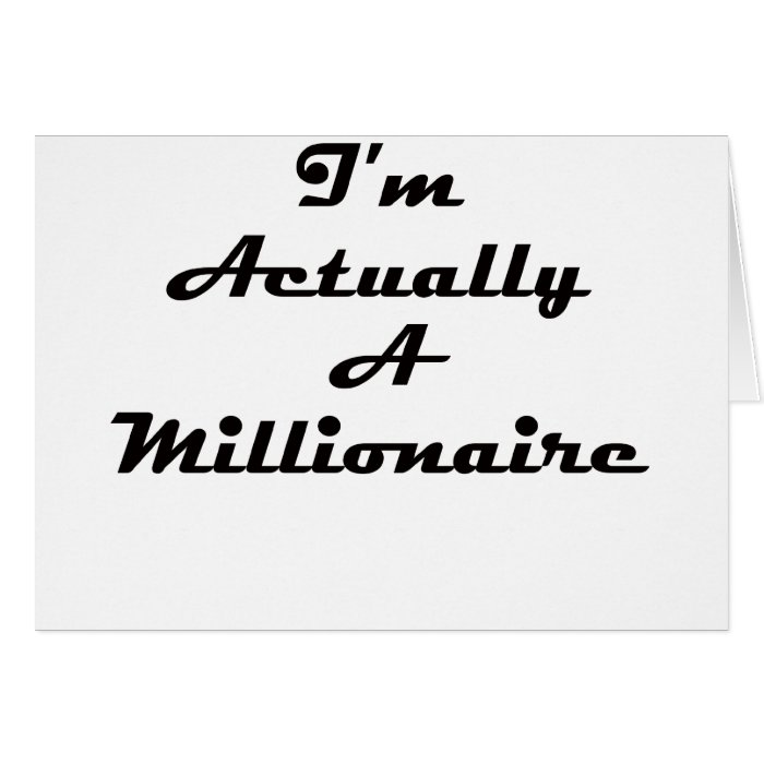 I'm Actually A Millionaire Greeting Card