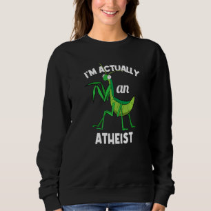 I'm Actually An Atheist Insect Praying Mantis Sweatshirt