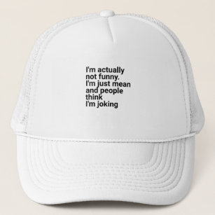 Im actually not funny i just mean and people trucker hat