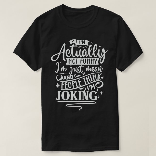 Im Actually Not Funny Im Just Mean And People Thin T-Shirt (Design Front)