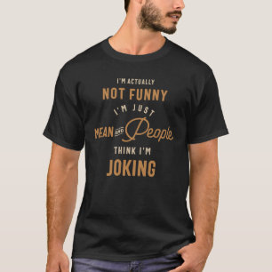 I'm Actually Not Funny I'm Just Mean sarcastic T-Shirt