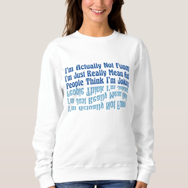I'm Actually Not Funny I'm Just Really Mean And Pe Sweatshirt (Front)