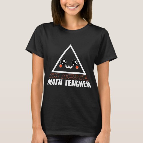 Im Acute Math Teacher Geometry Acute  T_Shirt