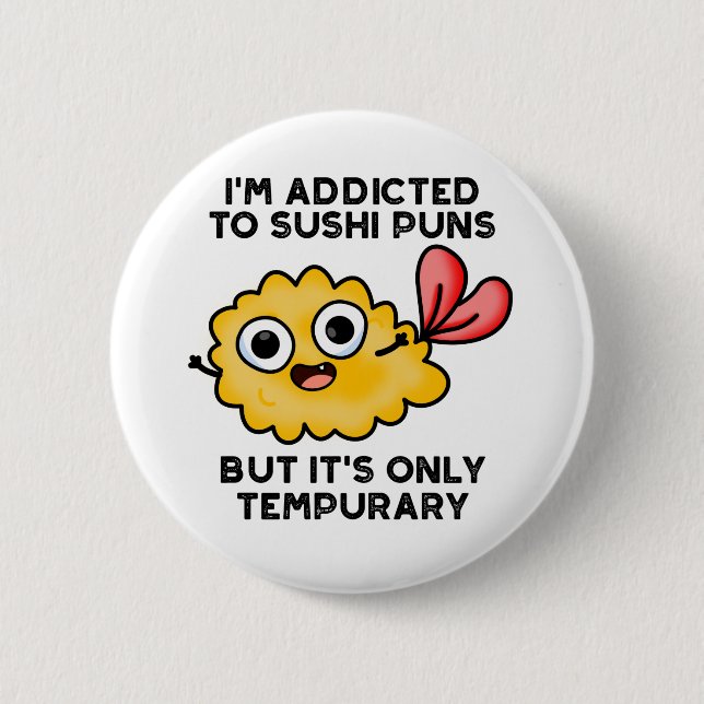 I'm Addicted To Sushi Puns But It's Only Tempurary Button (Front)