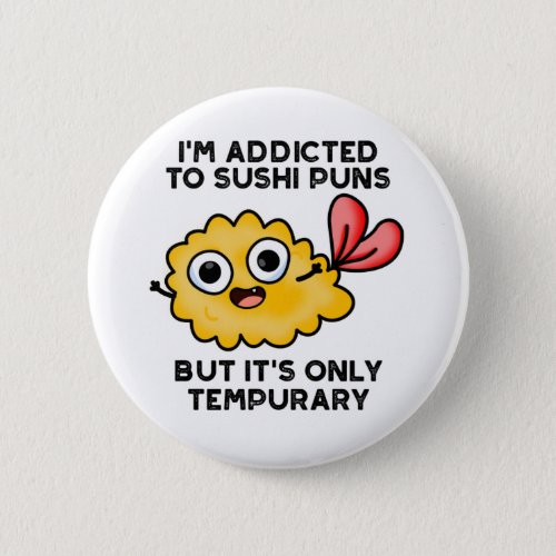 Im Addicted To Sushi Puns But Its Only Tempurary Button
