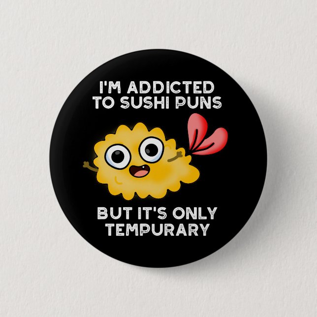 I'm Addicted To Sushi Puns But It's Only Tempurary Button (Front)
