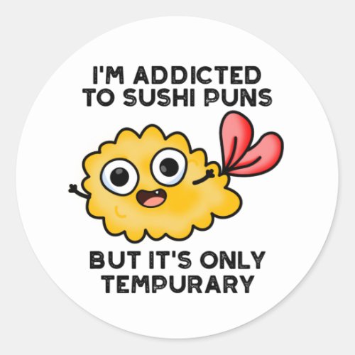 Im Addicted To Sushi Puns But Its Only Tempurary Classic Round Sticker