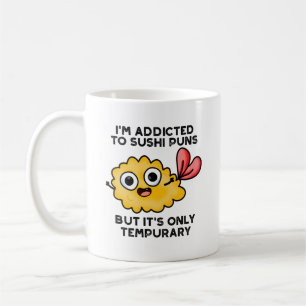 I'm Addicted To Sushi Puns But It's Only Tempurary Coffee Mug