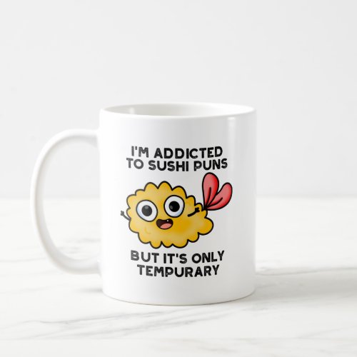 Im Addicted To Sushi Puns But Its Only Tempurary Coffee Mug
