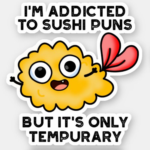 Im Addicted To Sushi Puns But Its Only Tempurary Sticker