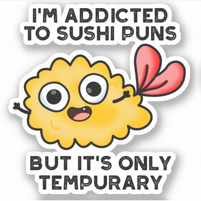 I'm Addicted To Sushi Puns But It's Only Tempurary Sticker (Front)