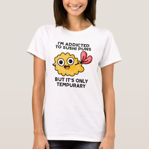 Im Addicted To Sushi Puns But Its Only Tempurary T_Shirt