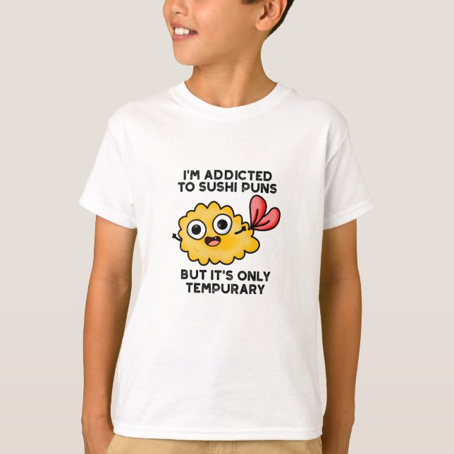 I'm Addicted To Sushi Puns But It's Only Tempurary T-Shirt (Front)