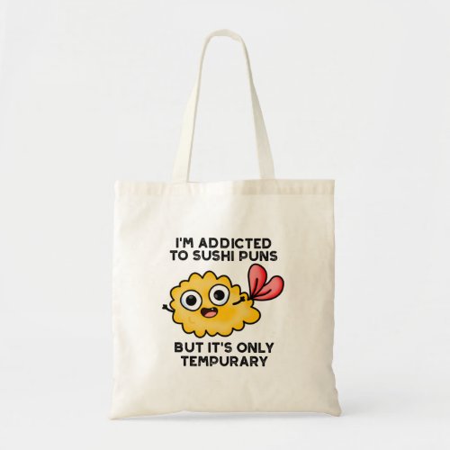 Im Addicted To Sushi Puns But Its Only Tempurary Tote Bag