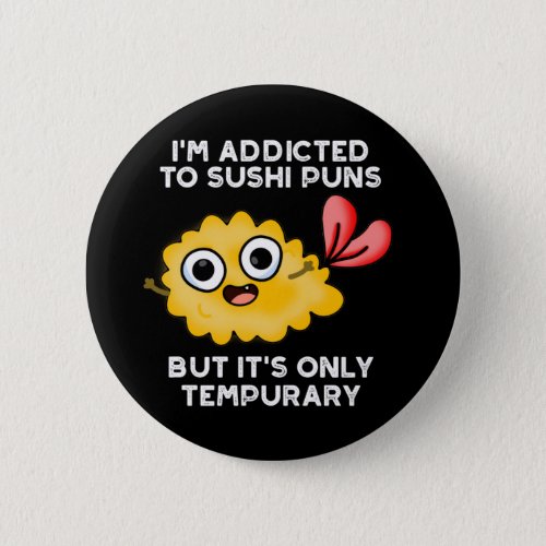 Im Addicted To Sushi Puns Only Tempurary Dark BG Button
