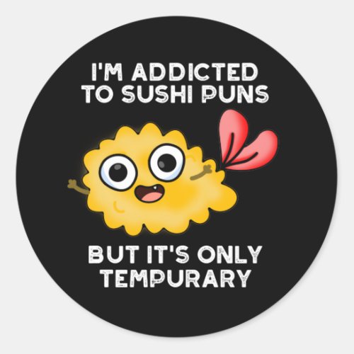 Im Addicted To Sushi Puns Only Tempurary Dark BG Classic Round Sticker
