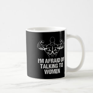 I'm Afraid Of Talking To Women Bodybuilding Workou Coffee Mug
