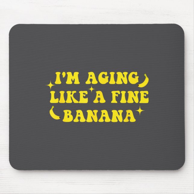 I'm Aging Like A Fine Banana Funny Old People Quot Mouse Pad (Front)