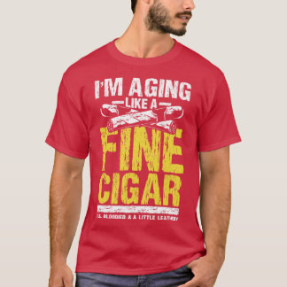 Im aging Like a Fine Cigar T-Shirt