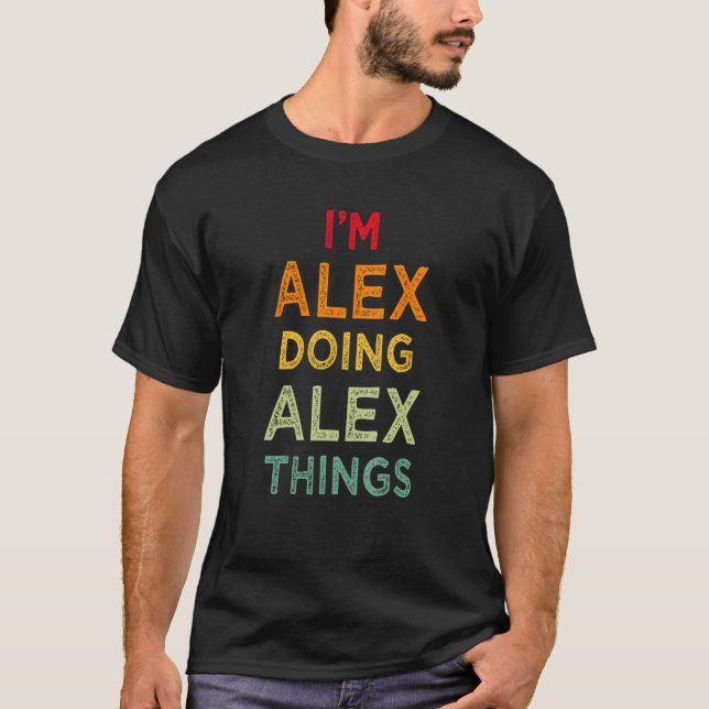 I'm Alex Doing Alex Things Funny Name Humor Nickna T-Shirt (Front)