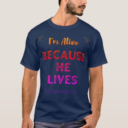 Im alive because He lives inspirational   T_Shirt