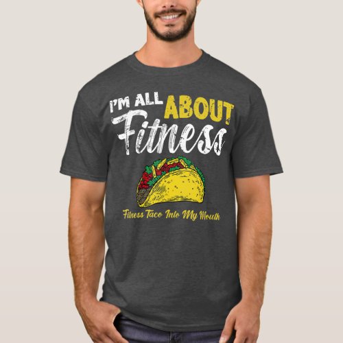 im all about fitness fitness taco into my mouth  T_Shirt