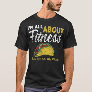 i'm all about fitness fitness taco into my mouth  T-Shirt