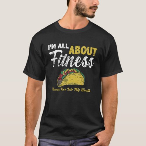 Im All About Fitness Fitness Taco Into My Mouth T_Shirt