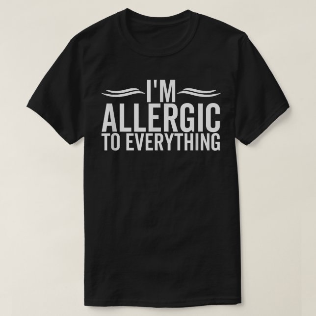 I'm Allergic To Everything Funny Allergy Allergies T-Shirt (Design Front)