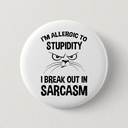 Im Allergic To Stupidity _ I Break Out In Sarcasm Button