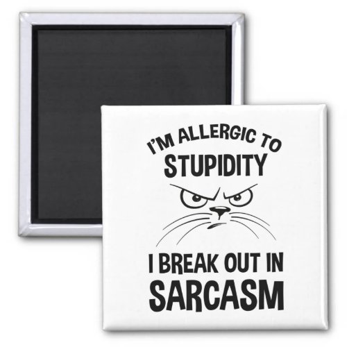 Im Allergic To Stupidity _ I Break Out In Sarcasm Magnet