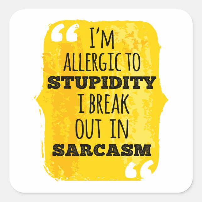 I'm Allergic to Stupidity I Break Out In Sarcasm Square Sticker (Front)