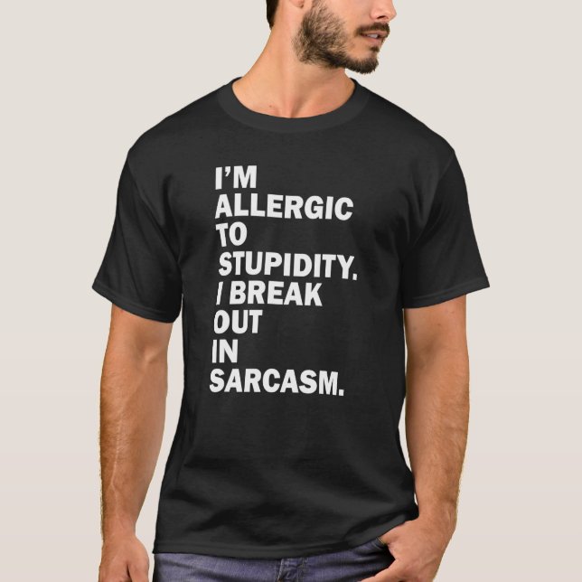 Im Allergic To Stupidity I Break Out In Sarcasm T-Shirt (Front)
