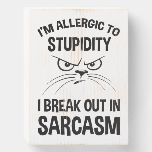 Im Allergic To Stupidity _ I Break Out In Sarcasm Wooden Box Sign