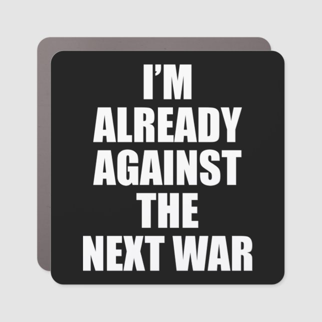 I'M ALREADY AGAINST THE NEXT WAR. CAR MAGNET (Front)