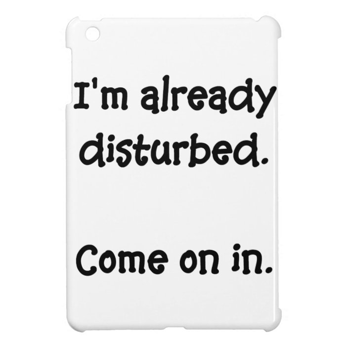 I'm already disturbed, come on in iPad mini cases