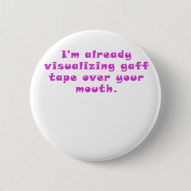 Im already visualizing gaff tape over your mouth button (Front)