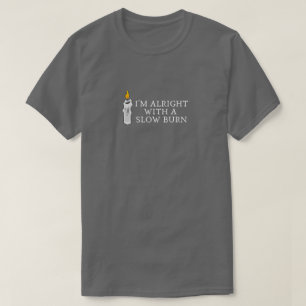 I'm alright with a slow burn T-Shirt