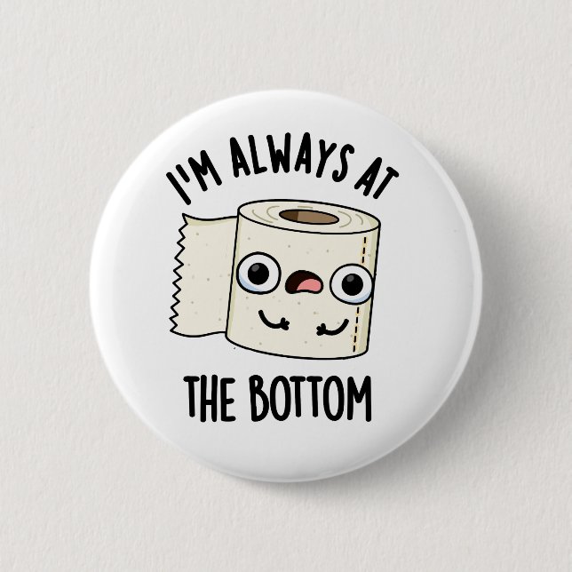 I'm Always At The Bottom Funny Toilet Paper Pun  Button (Front)